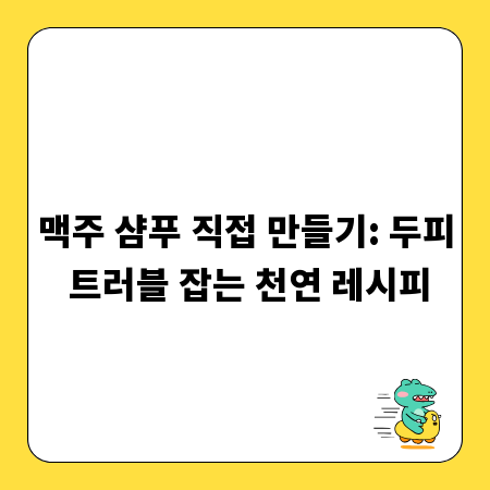 맥주 샴푸 직접 만들기: 두피 트러블 잡는 천연 레시피
