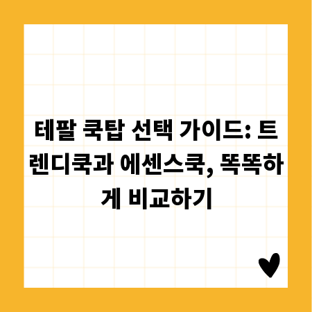 테팔 쿡탑 선택 가이드: 트렌디쿡과 에센스쿡, 똑똑하게 비교하기