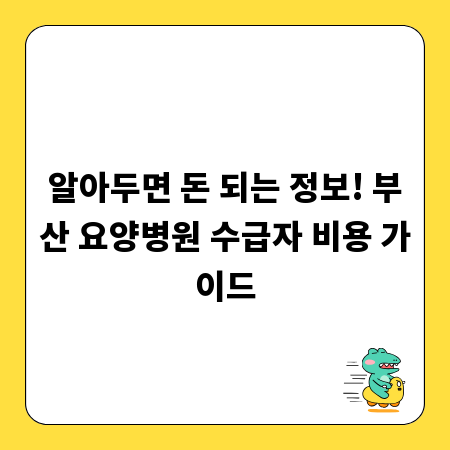 알아두면 돈 되는 정보! 부산 요양병원 수급자 비용 가이드