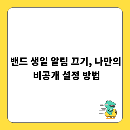 밴드 생일 알림 끄기, 나만의 비공개 설정 방법