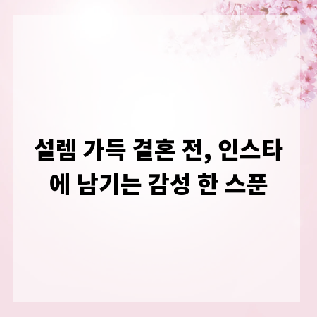 설렘 가득 결혼 전, 인스타에 남기는 감성 한 스푼