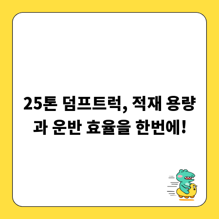 25톤 덤프트럭, 적재 용량과 운반 효율을 한번에!