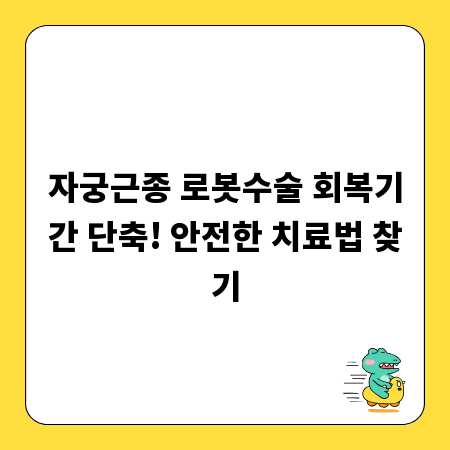 자궁근종 로봇수술 회복기간 단축! 안전한 치료법 찾기