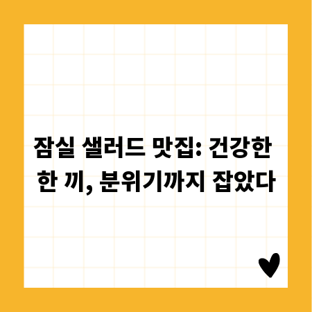 잠실 샐러드 맛집: 건강한 한 끼, 분위기까지 잡았다