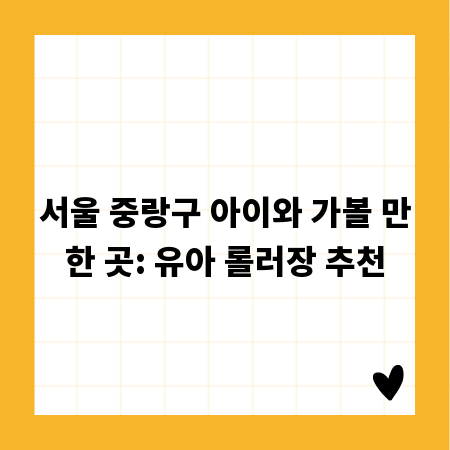 서울 중랑구 아이와 가볼 만한 곳: 유아 롤러장 추천