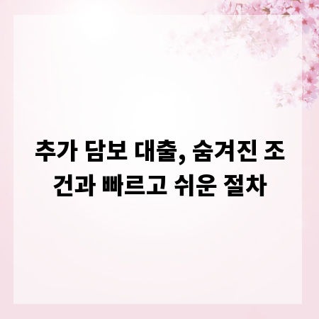 추가 담보 대출, 숨겨진 조건과 빠르고 쉬운 절차