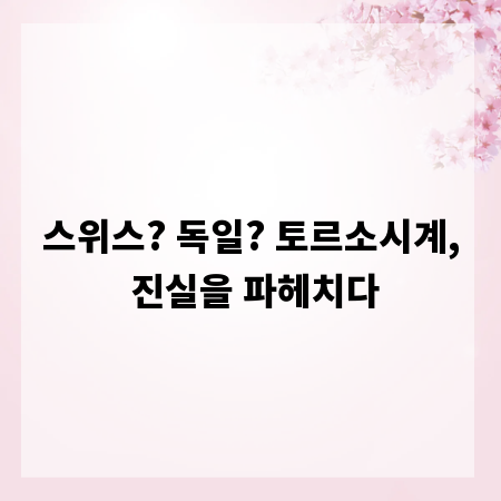 스위스? 독일? 토르소시계, 진실을 파헤치다