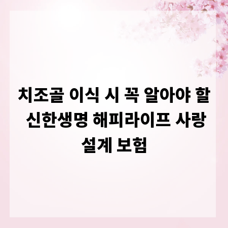 치조골 이식 시 꼭 알아야 할 신한생명 해피라이프 사랑설계 보험