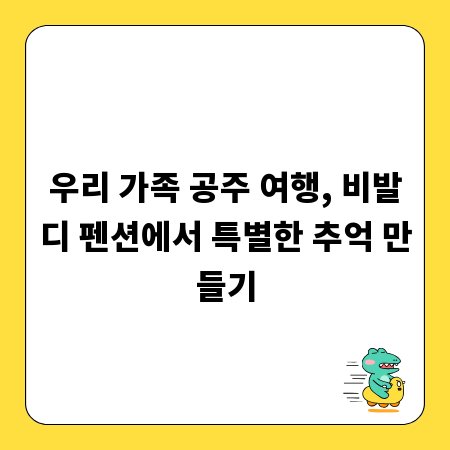 우리 가족 공주 여행, 비발디 펜션에서 특별한 추억 만들기