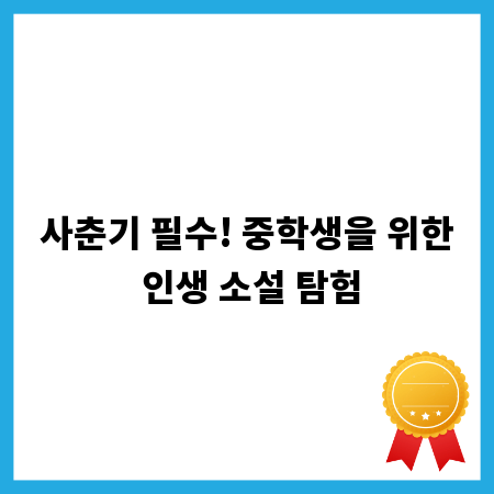 사춘기 필수! 중학생을 위한 인생 소설 탐험