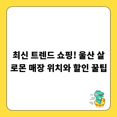 최신 트렌드 쇼핑! 울산 살로몬 매장 위치와 할인 꿀팁