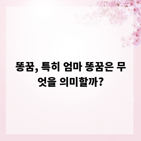 똥꿈, 특히 엄마 똥꿈은 무엇을 의미할까?
