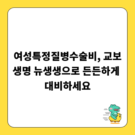 여성특정질병수술비, 교보생명 뉴생생으로 든든하게 대비하세요
