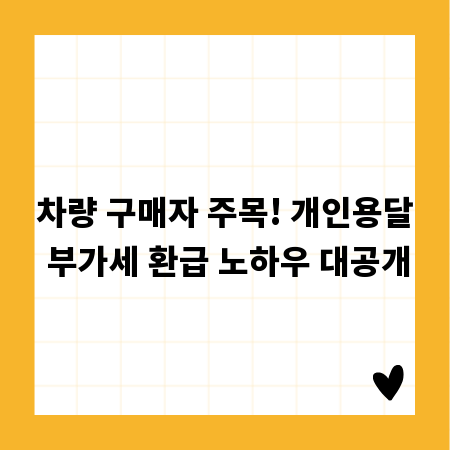 차량 구매자 주목! 개인용달 부가세 환급 노하우 대공개