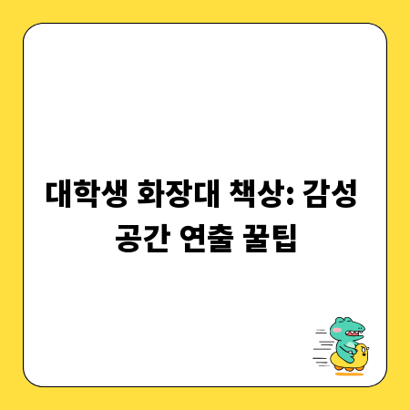 대학생 화장대 책상: 감성 공간 연출 꿀팁