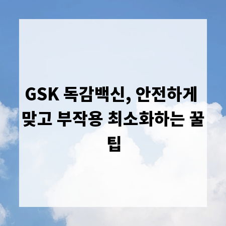 GSK 독감백신, 안전하게 맞고 부작용 최소화하는 꿀팁
