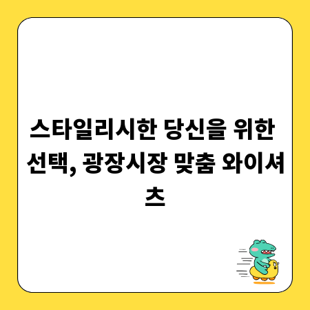 스타일리시한 당신을 위한 선택, 광장시장 맞춤 와이셔츠