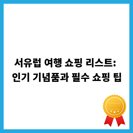 서유럽 여행 쇼핑 리스트: 인기 기념품과 필수 쇼핑 팁