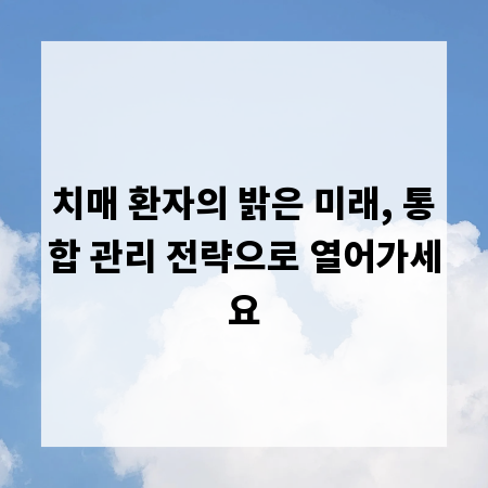 치매 환자의 밝은 미래, 통합 관리 전략으로 열어가세요