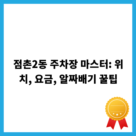 점촌2동 주차장 마스터: 위치, 요금, 알짜배기 꿀팁