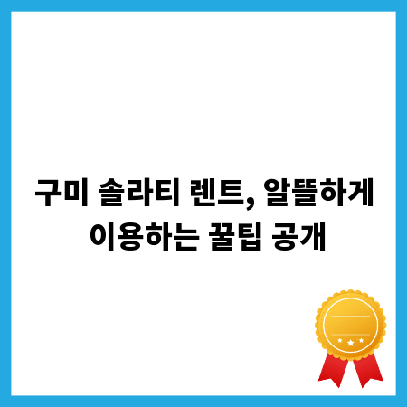 구미 솔라티 렌트, 알뜰하게 이용하는 꿀팁 공개
