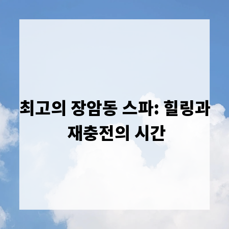 최고의 장암동 스파: 힐링과 재충전의 시간