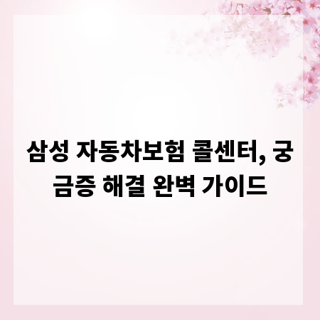 삼성 자동차보험 콜센터, 궁금증 해결 완벽 가이드