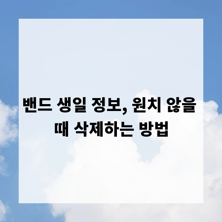 밴드 생일 정보, 원치 않을 때 삭제하는 방법