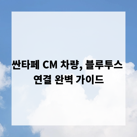 싼타페 CM 차량, 블루투스 연결 완벽 가이드