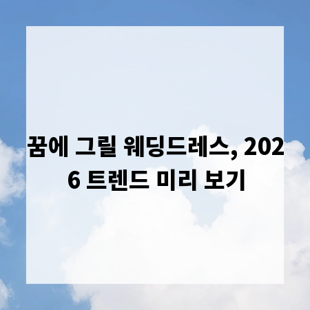꿈에 그릴 웨딩드레스, 2026 트렌드 미리 보기