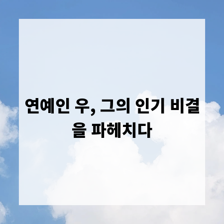 연예인 우, 그의 인기 비결을 파헤치다