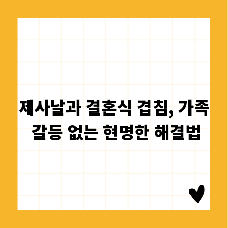 제사날과 결혼식 겹침, 가족 갈등 없는 현명한 해결법