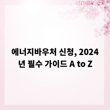 에너지바우처 신청, 2024년 필수 가이드 A to Z