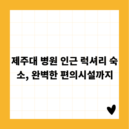 제주대 병원 인근 럭셔리 숙소, 완벽한 편의시설까지