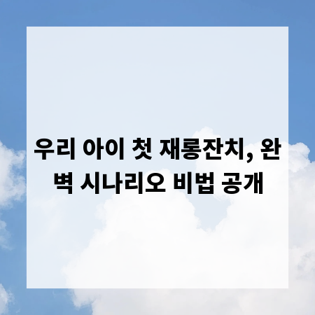 우리 아이 첫 재롱잔치, 완벽 시나리오 비법 공개