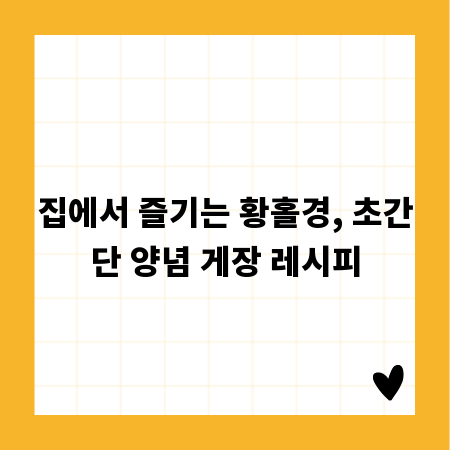 집에서 즐기는 황홀경, 초간단 양념 게장 레시피