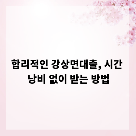 합리적인 강상면대출, 시간 낭비 없이 받는 방법