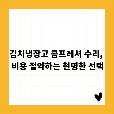 김치냉장고 콤프레셔 수리, 비용 절약하는 현명한 선택