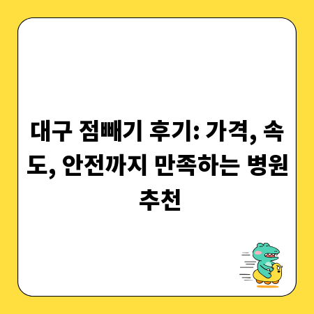 대구 점빼기 후기: 가격, 속도, 안전까지 만족하는 병원 추천