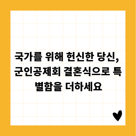 국가를 위해 헌신한 당신, 군인공제회 결혼식으로 특별함을 더하세요