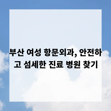 부산 여성 항문외과, 안전하고 섬세한 진료 병원 찾기