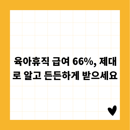 육아휴직 급여 66%, 제대로 알고 든든하게 받으세요