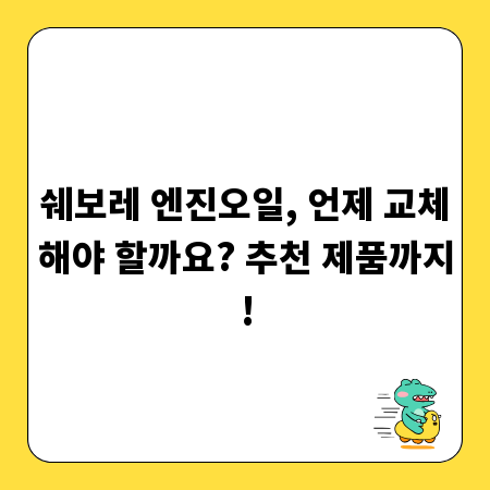 쉐보레 엔진오일, 언제 교체해야 할까요? 추천 제품까지!