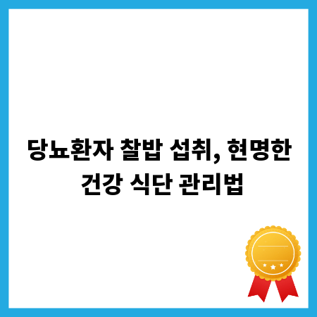 당뇨환자 찰밥 섭취, 현명한 건강 식단 관리법