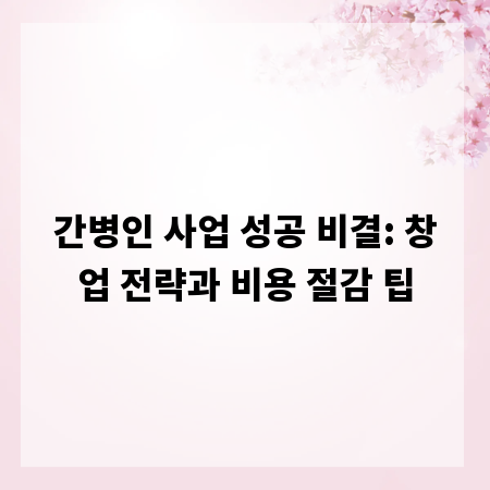 간병인 사업 성공 비결: 창업 전략과 비용 절감 팁