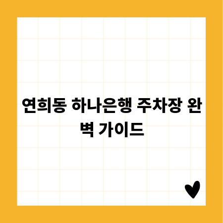 연희동 하나은행 주차장 완벽 가이드