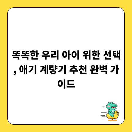 똑똑한 우리 아이 위한 선택, 애기 계량기 추천 완벽 가이드