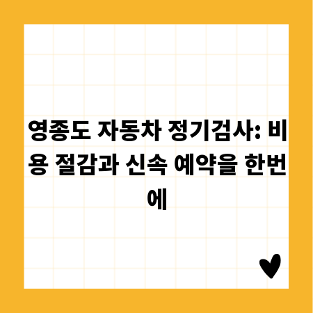 영종도 자동차 정기검사: 비용 절감과 신속 예약을 한번에