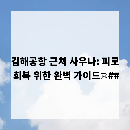 김해공항 근처 사우나: 피로 회복 위한 완벽 가이드
##
