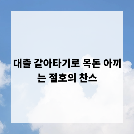 대출 갈아타기로 목돈 아끼는 절호의 찬스